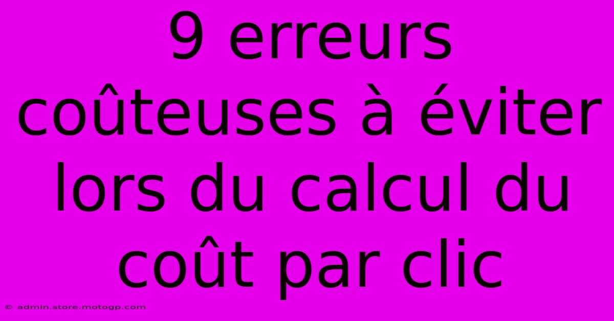 9 Erreurs Coûteuses À Éviter Lors Du Calcul Du Coût Par Clic