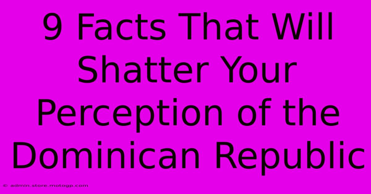 9 Facts That Will Shatter Your Perception Of The Dominican Republic