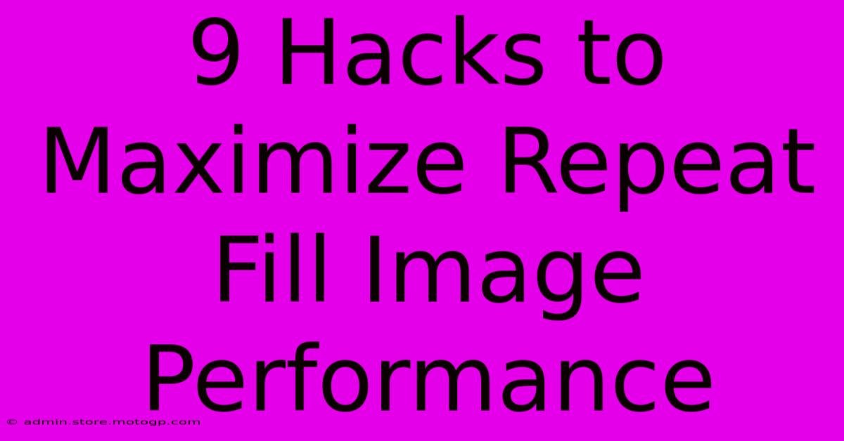 9 Hacks To Maximize Repeat Fill Image Performance