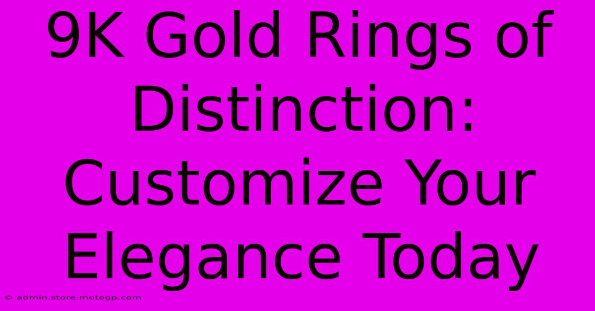 9K Gold Rings Of Distinction: Customize Your Elegance Today