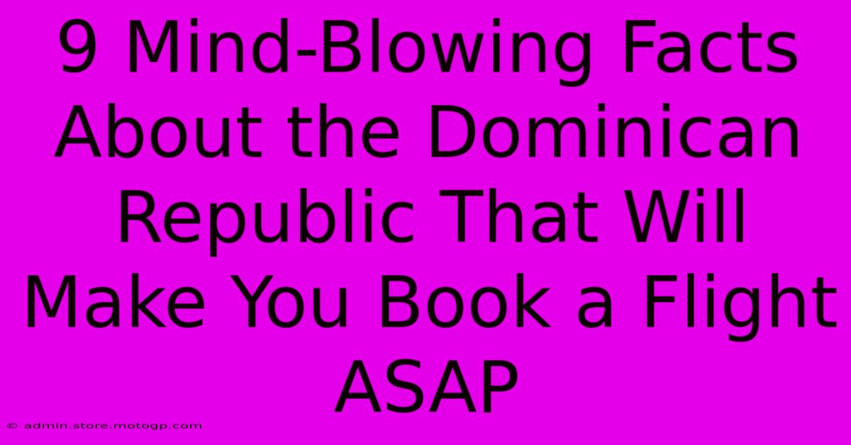 9 Mind-Blowing Facts About The Dominican Republic That Will Make You Book A Flight ASAP