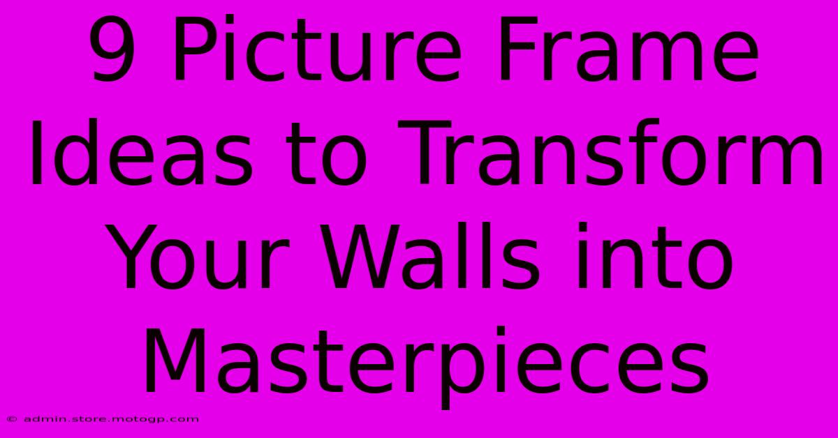 9 Picture Frame Ideas To Transform Your Walls Into Masterpieces