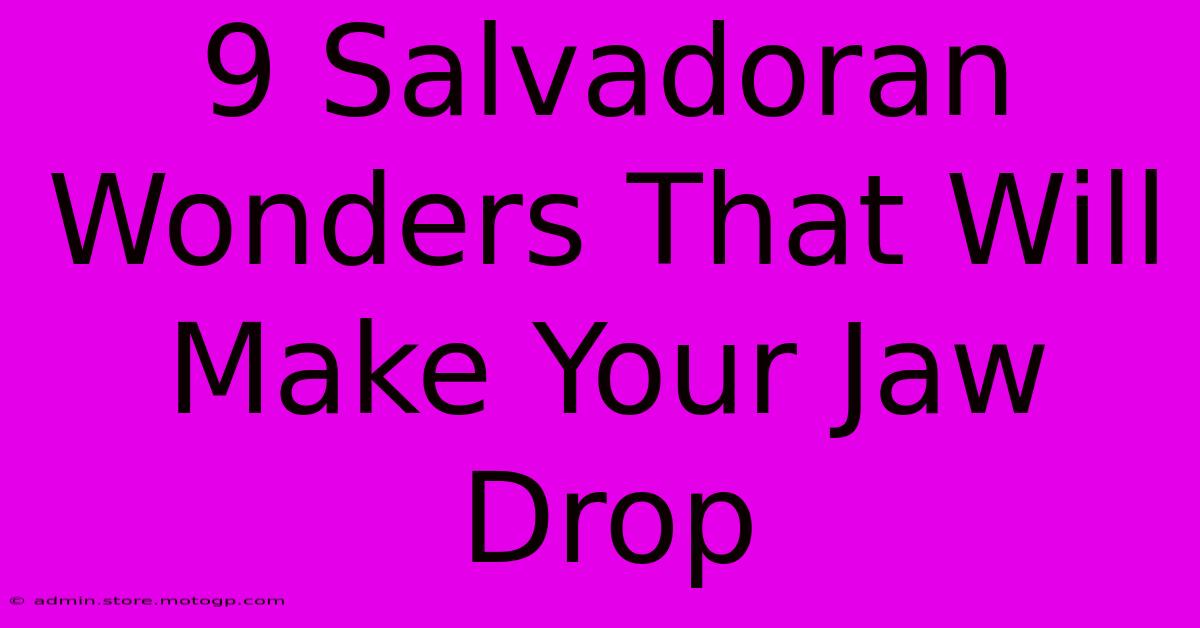 9 Salvadoran Wonders That Will Make Your Jaw Drop