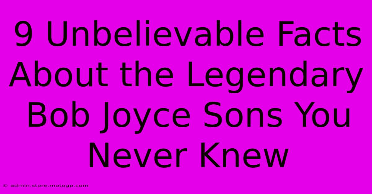 9 Unbelievable Facts About The Legendary Bob Joyce Sons You Never Knew