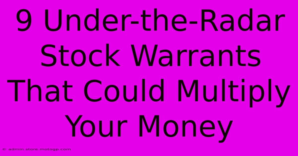 9 Under-the-Radar Stock Warrants That Could Multiply Your Money