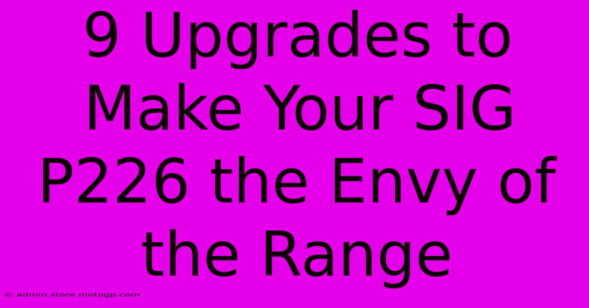 9 Upgrades To Make Your SIG P226 The Envy Of The Range