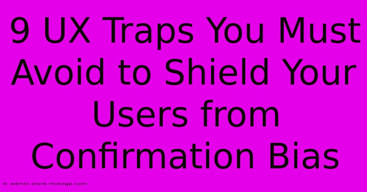 9 UX Traps You Must Avoid To Shield Your Users From Confirmation Bias