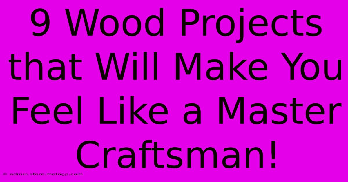 9 Wood Projects That Will Make You Feel Like A Master Craftsman!