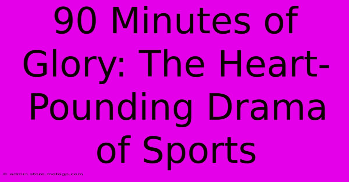 90 Minutes Of Glory: The Heart-Pounding Drama Of Sports