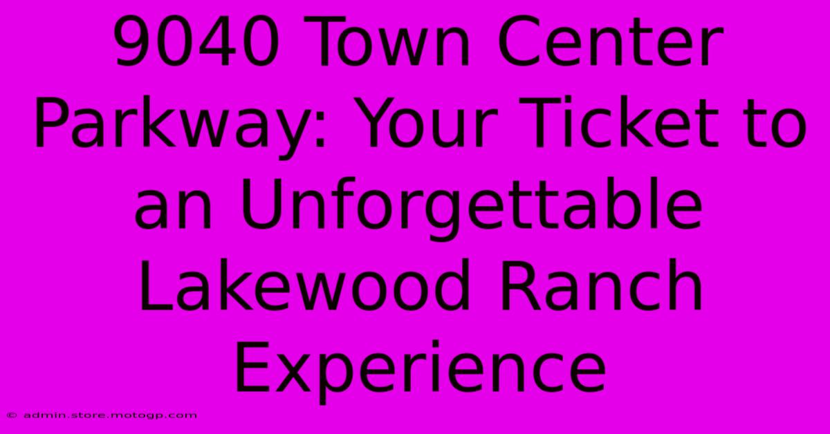 9040 Town Center Parkway: Your Ticket To An Unforgettable Lakewood Ranch Experience