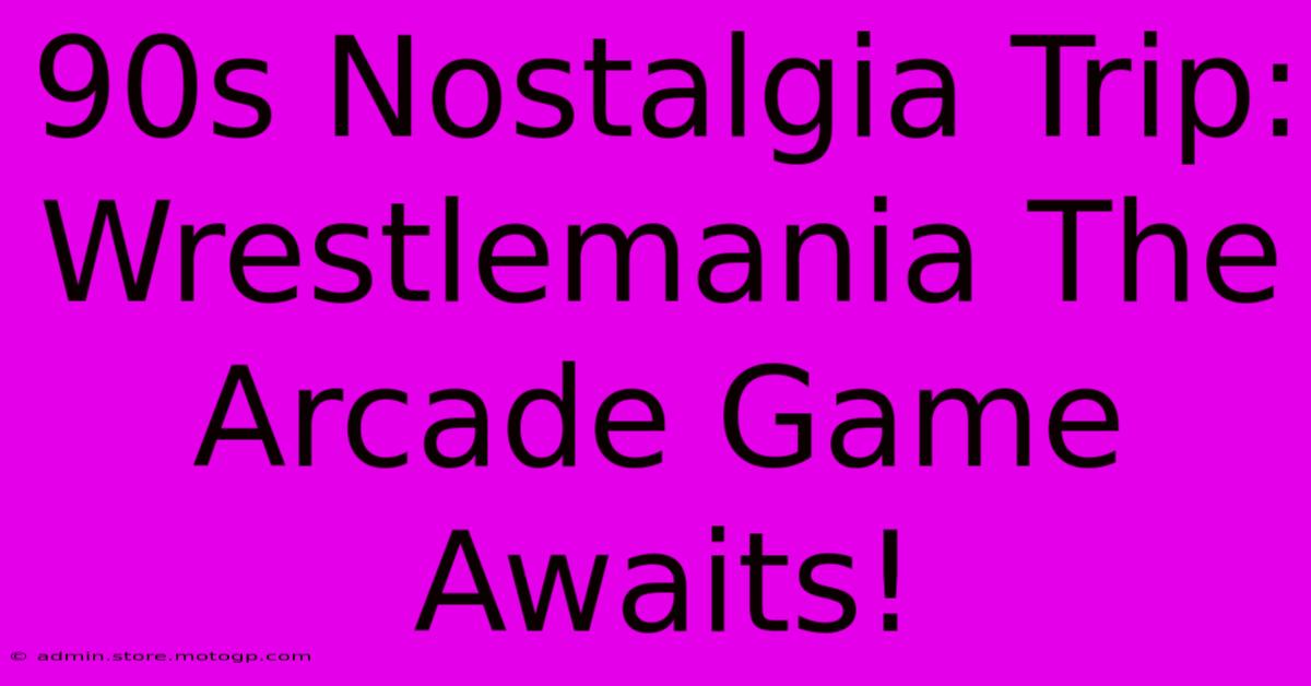 90s Nostalgia Trip: Wrestlemania The Arcade Game Awaits!