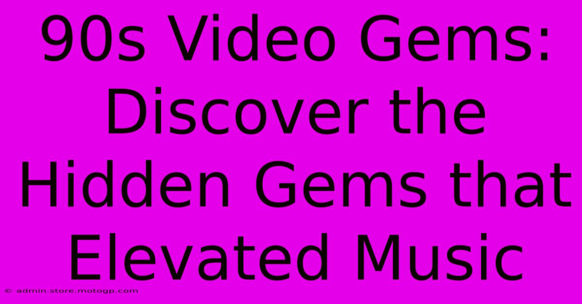 90s Video Gems: Discover The Hidden Gems That Elevated Music