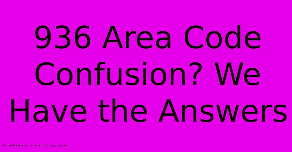 936 Area Code Confusion? We Have The Answers