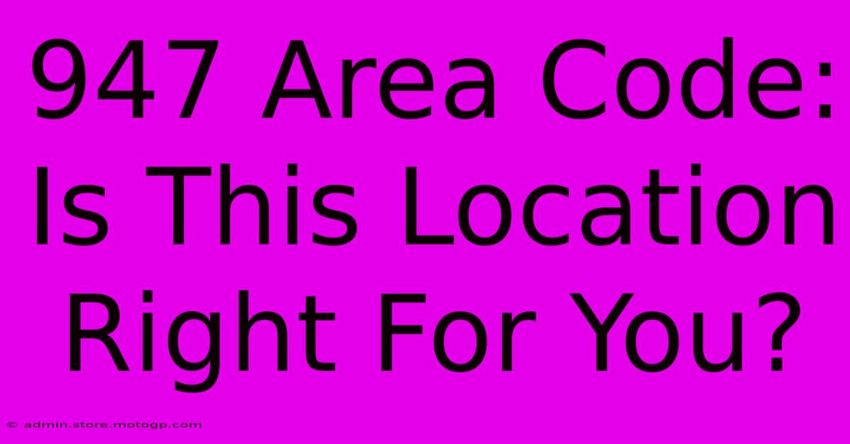 947 Area Code: Is This Location Right For You?