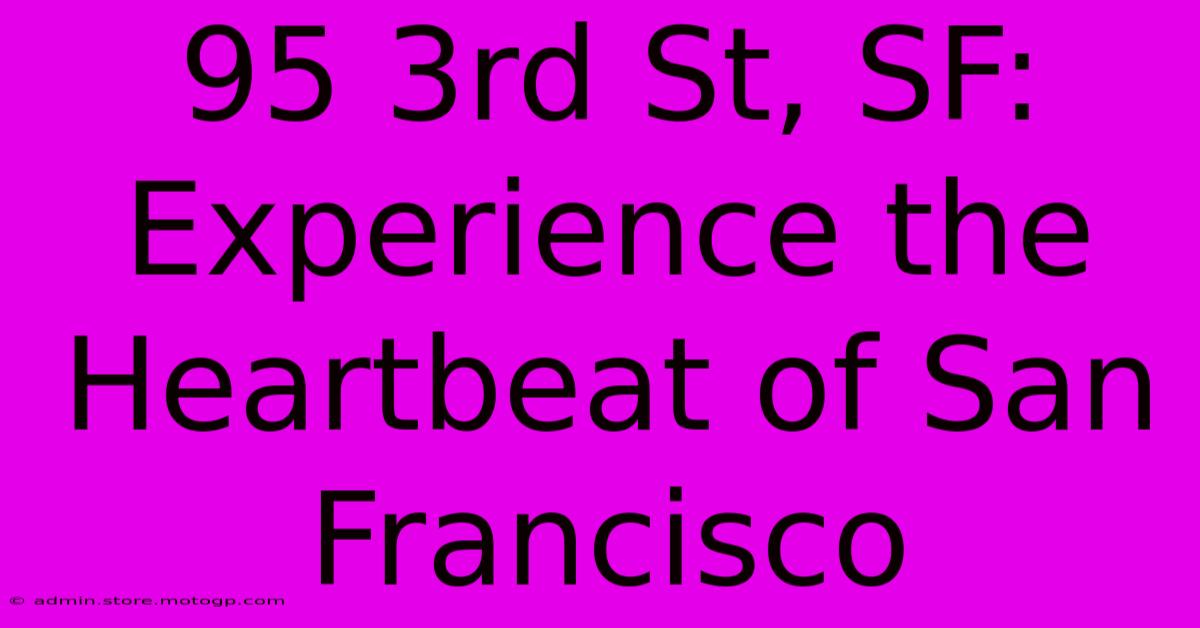 95 3rd St, SF: Experience The Heartbeat Of San Francisco