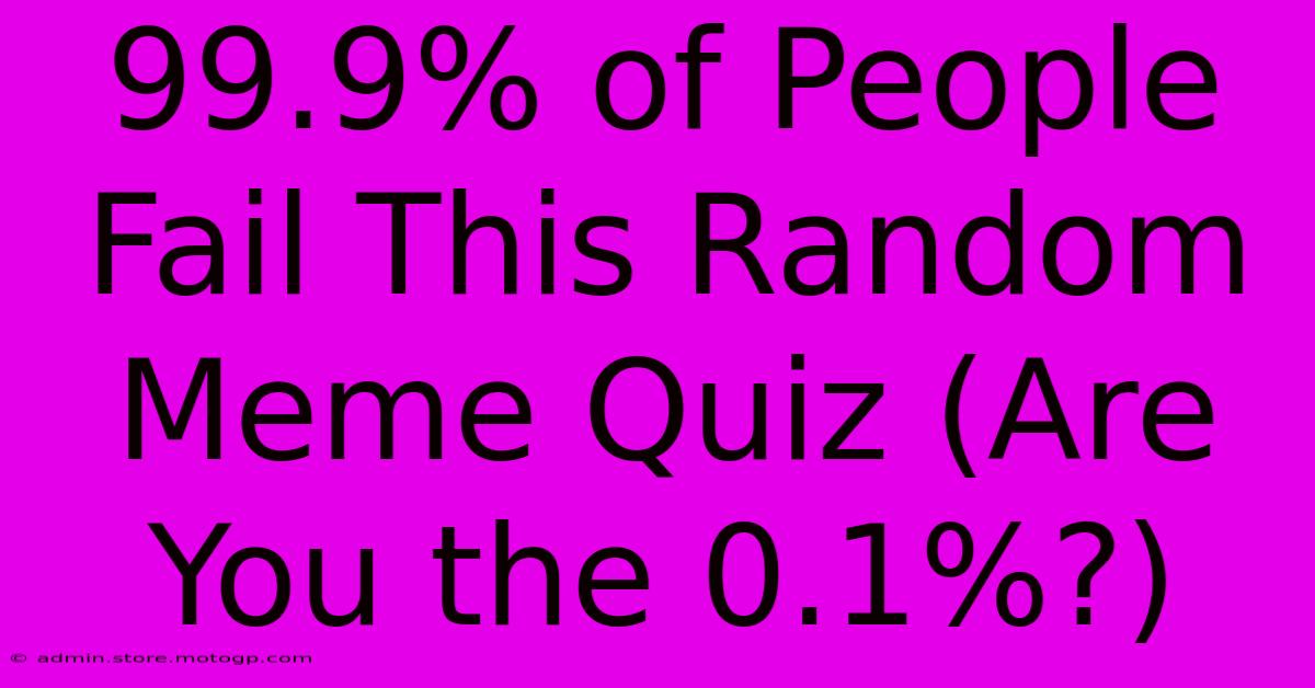 99.9% Of People Fail This Random Meme Quiz (Are You The 0.1%?)