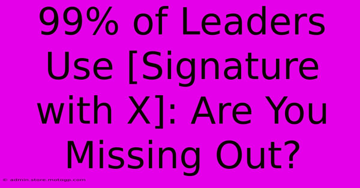 99% Of Leaders Use [Signature With X]: Are You Missing Out?