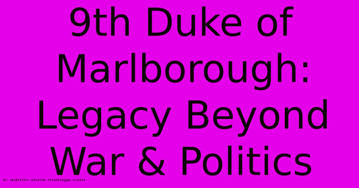 9th Duke Of Marlborough: Legacy Beyond War & Politics