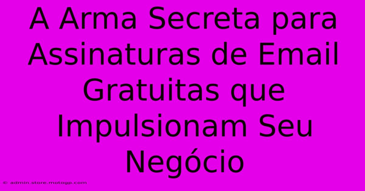 A Arma Secreta Para Assinaturas De Email Gratuitas Que Impulsionam Seu Negócio