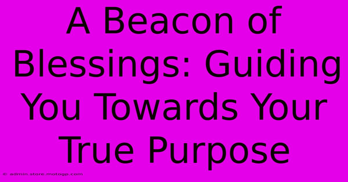 A Beacon Of Blessings: Guiding You Towards Your True Purpose