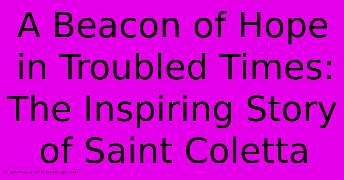 A Beacon Of Hope In Troubled Times: The Inspiring Story Of Saint Coletta