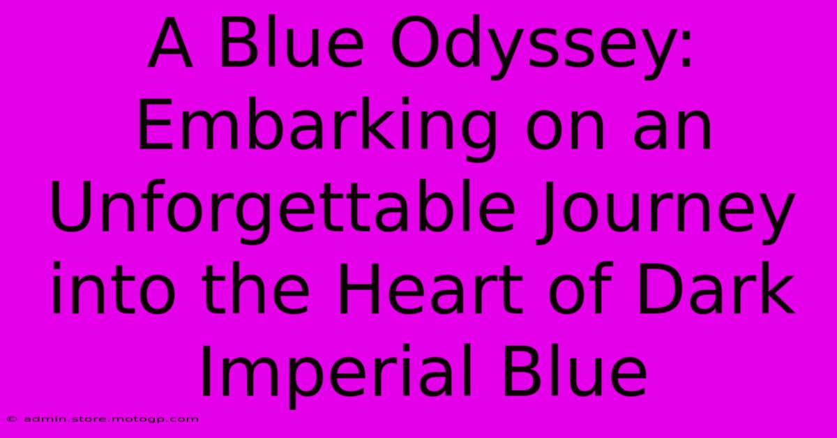 A Blue Odyssey: Embarking On An Unforgettable Journey Into The Heart Of Dark Imperial Blue