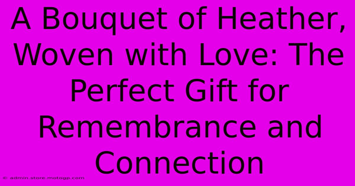 A Bouquet Of Heather, Woven With Love: The Perfect Gift For Remembrance And Connection