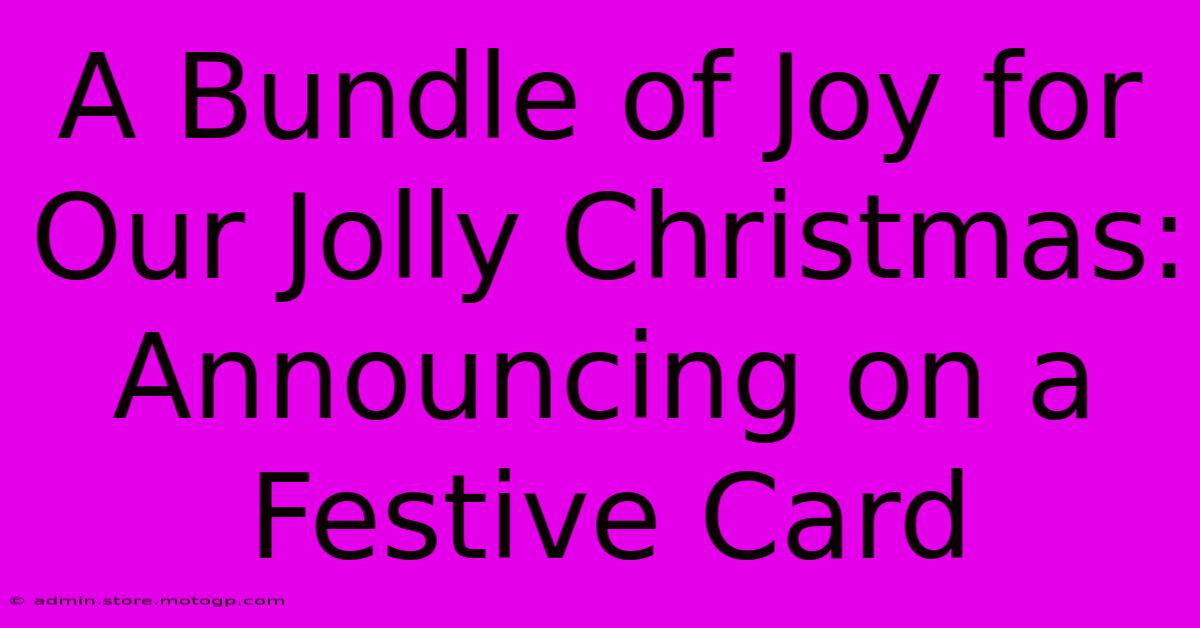 A Bundle Of Joy For Our Jolly Christmas: Announcing On A Festive Card