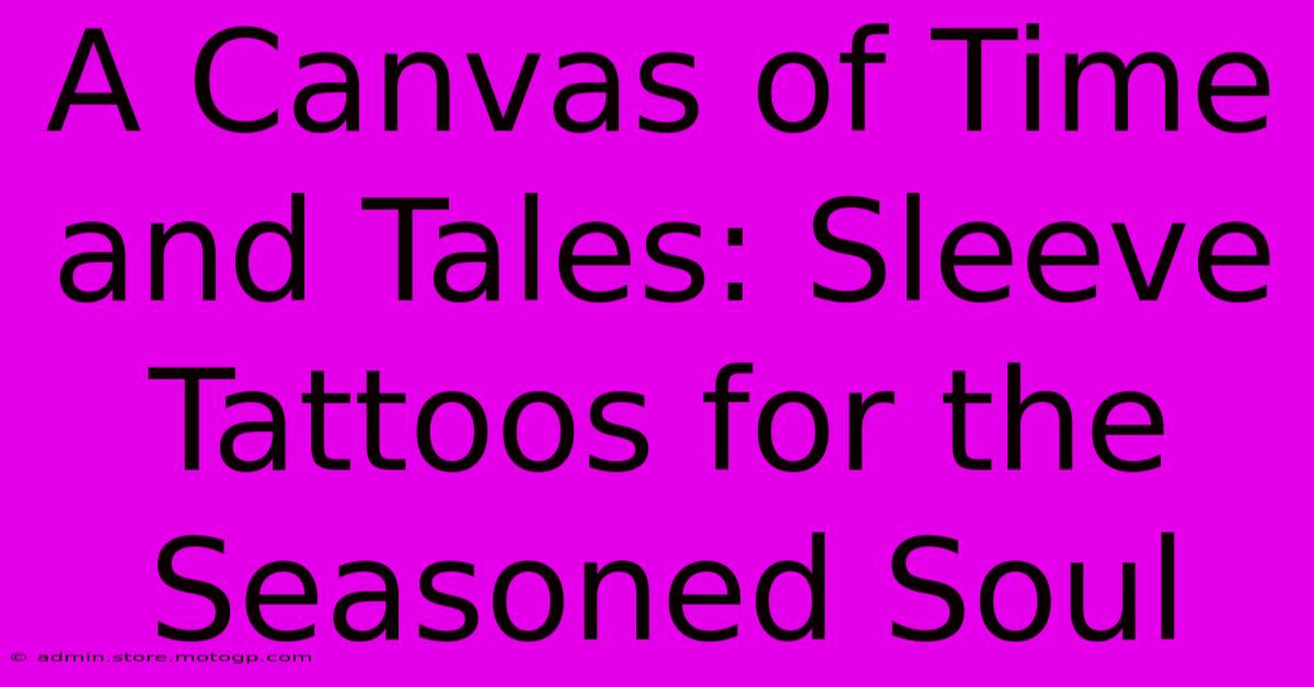 A Canvas Of Time And Tales: Sleeve Tattoos For The Seasoned Soul