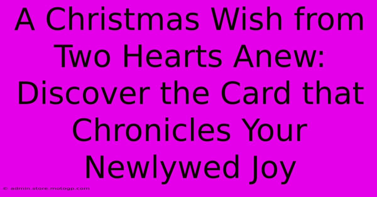 A Christmas Wish From Two Hearts Anew: Discover The Card That Chronicles Your Newlywed Joy