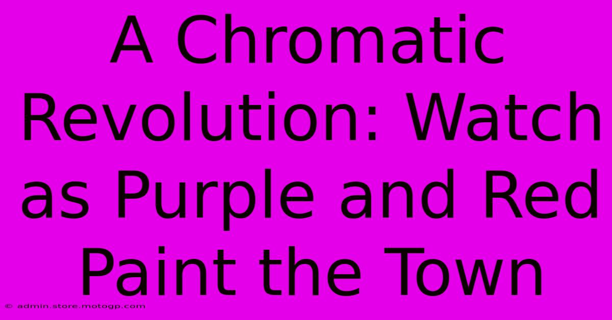 A Chromatic Revolution: Watch As Purple And Red Paint The Town