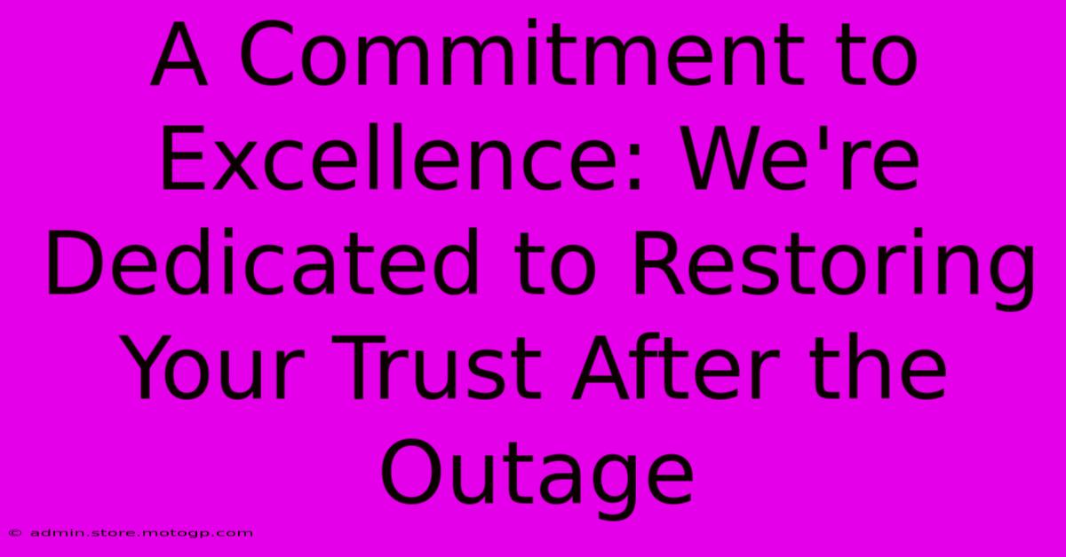 A Commitment To Excellence: We're Dedicated To Restoring Your Trust After The Outage