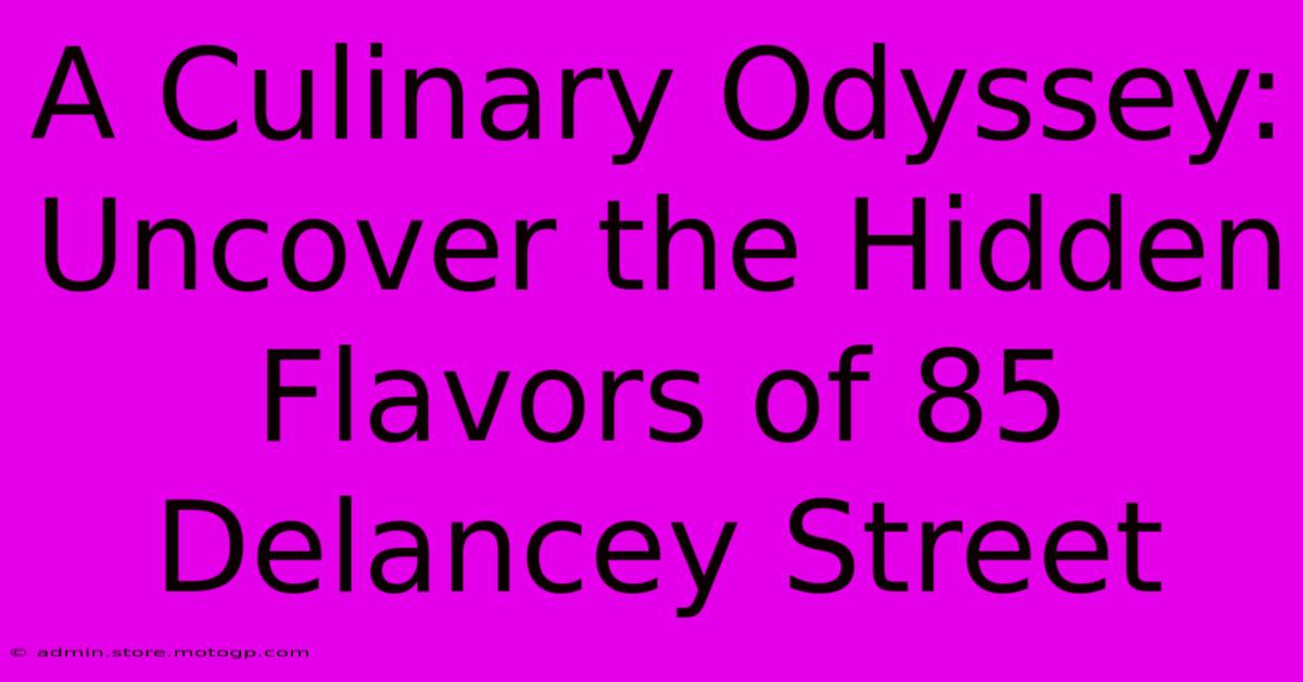 A Culinary Odyssey: Uncover The Hidden Flavors Of 85 Delancey Street