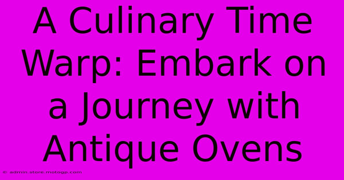 A Culinary Time Warp: Embark On A Journey With Antique Ovens