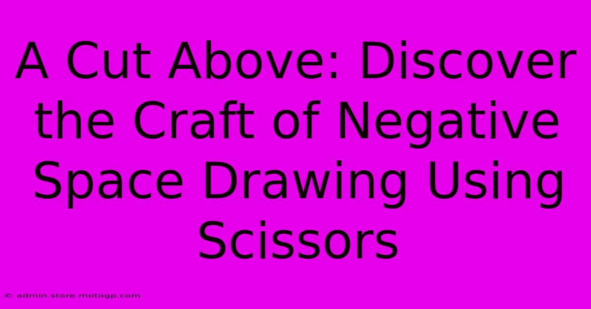 A Cut Above: Discover The Craft Of Negative Space Drawing Using Scissors