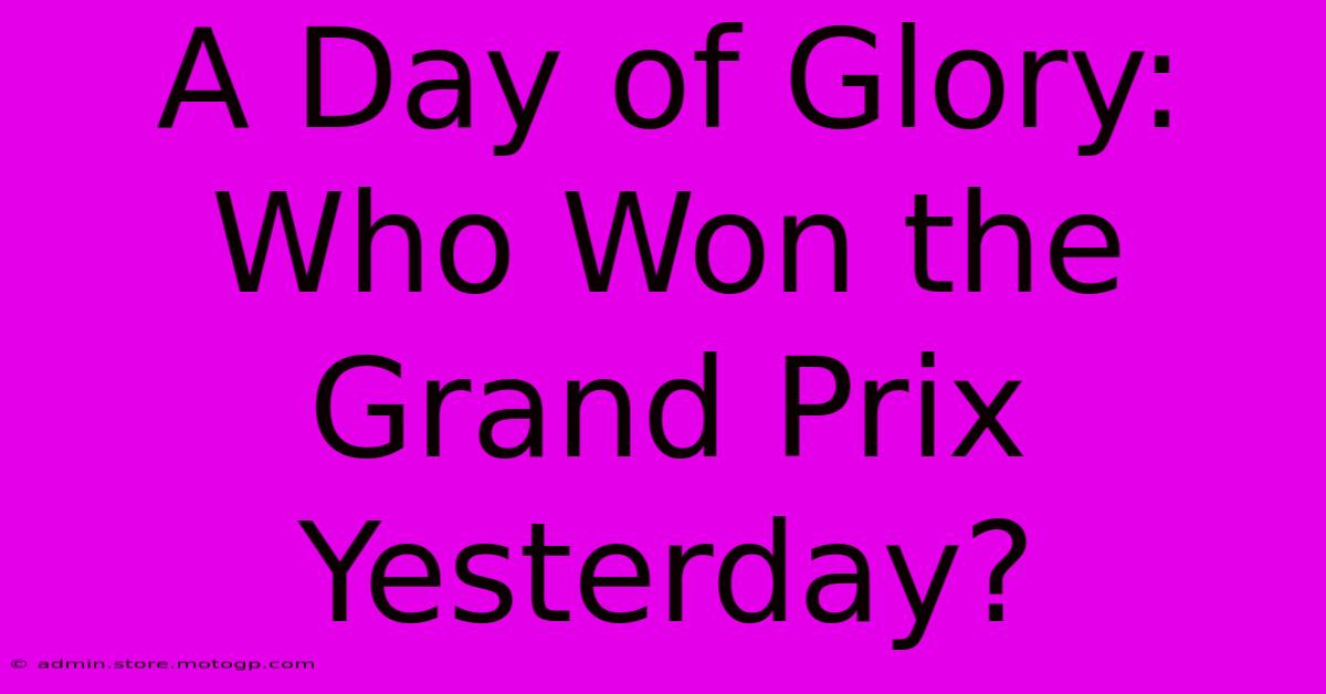 A Day Of Glory: Who Won The Grand Prix Yesterday?