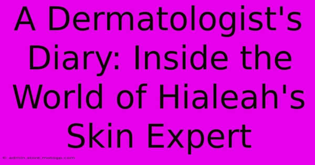 A Dermatologist's Diary: Inside The World Of Hialeah's Skin Expert