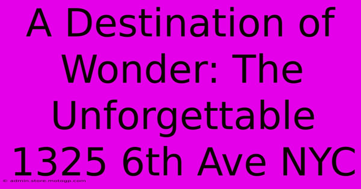 A Destination Of Wonder: The Unforgettable 1325 6th Ave NYC