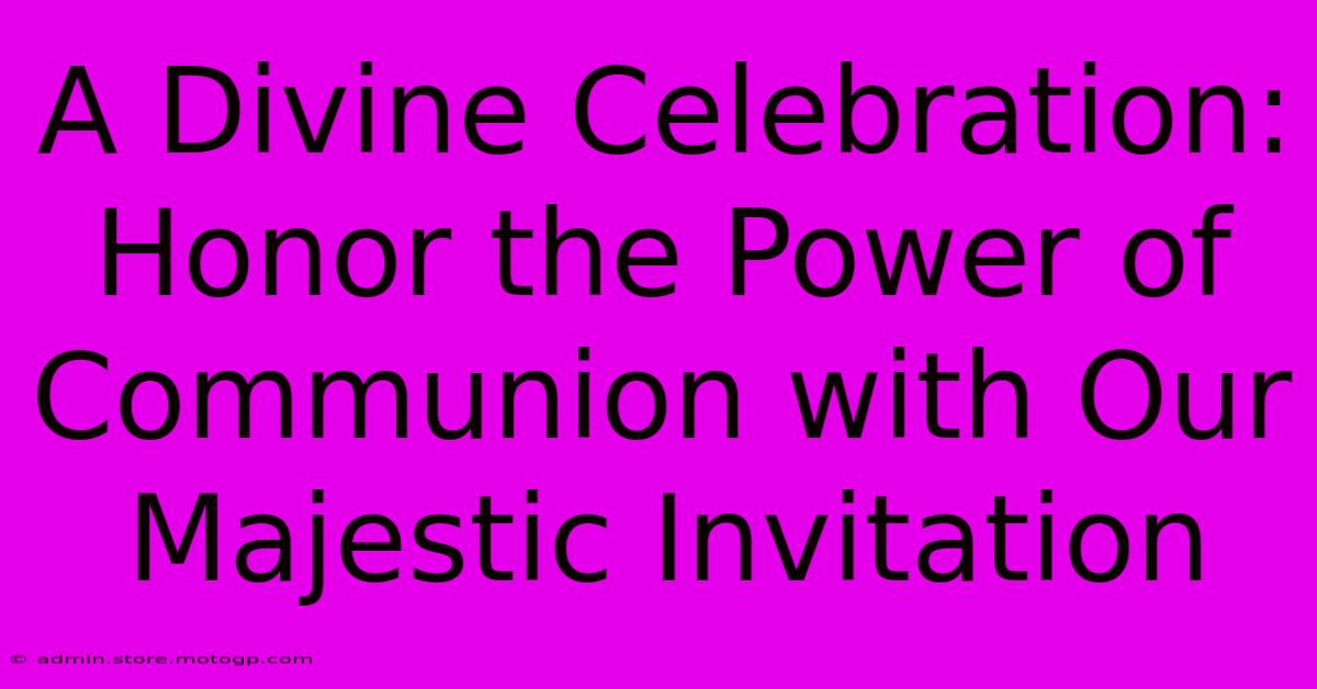 A Divine Celebration: Honor The Power Of Communion With Our Majestic Invitation