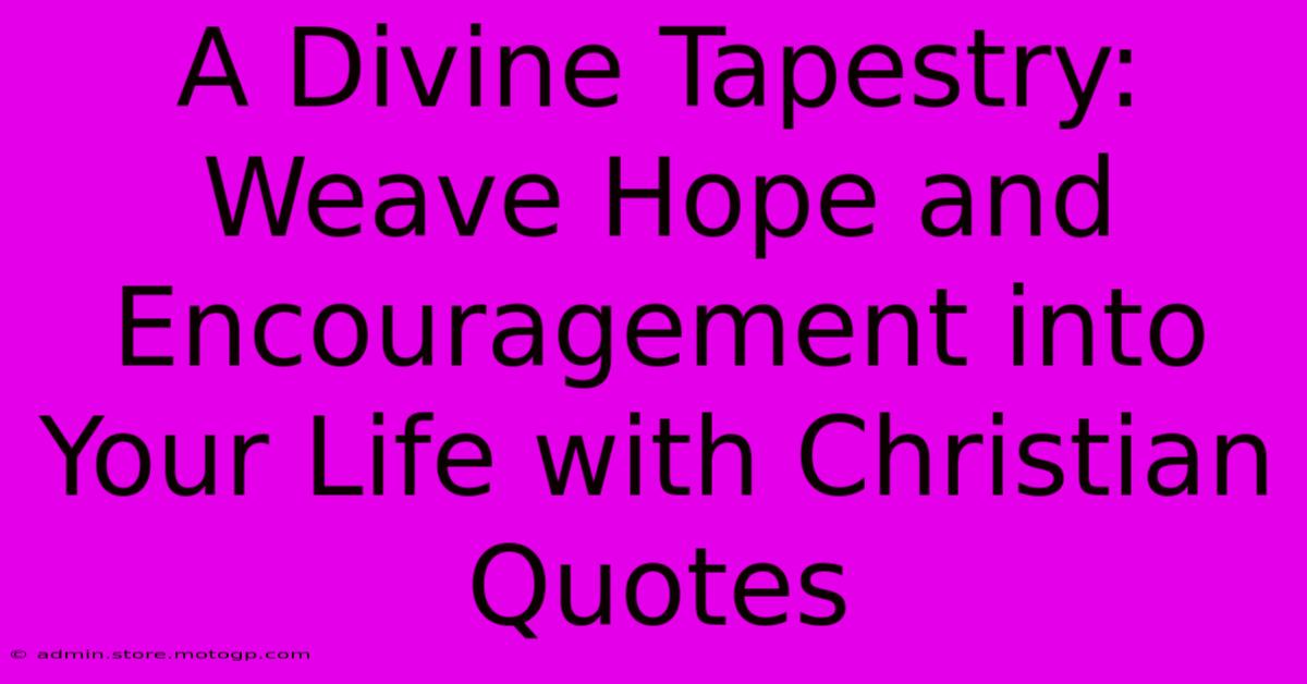 A Divine Tapestry: Weave Hope And Encouragement Into Your Life With Christian Quotes