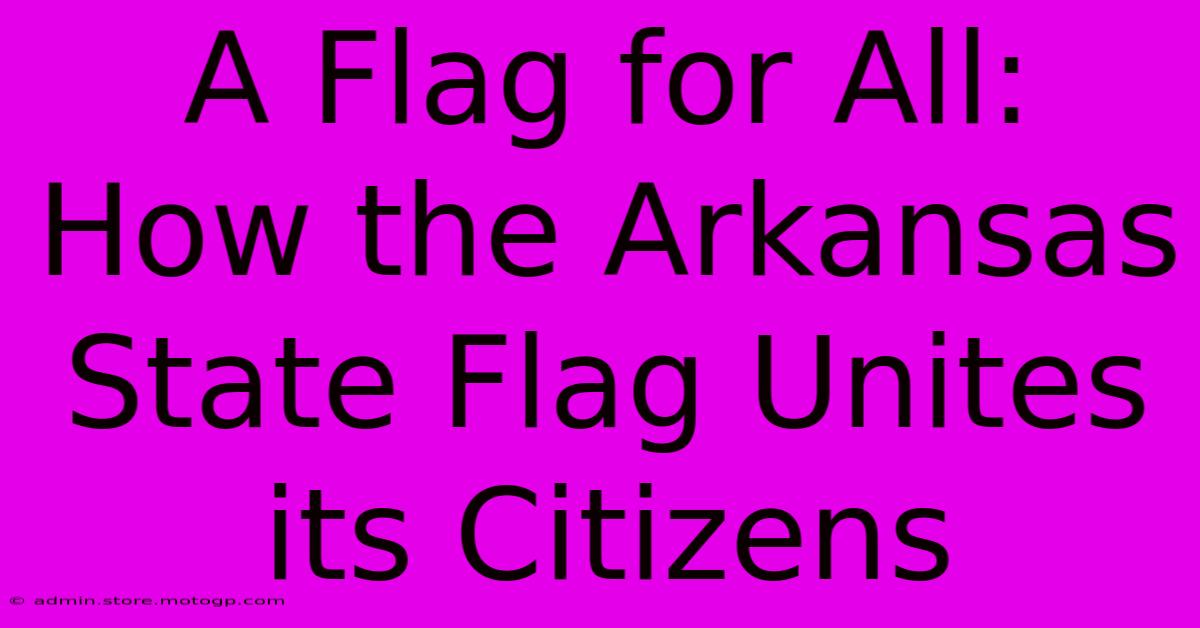 A Flag For All: How The Arkansas State Flag Unites Its Citizens