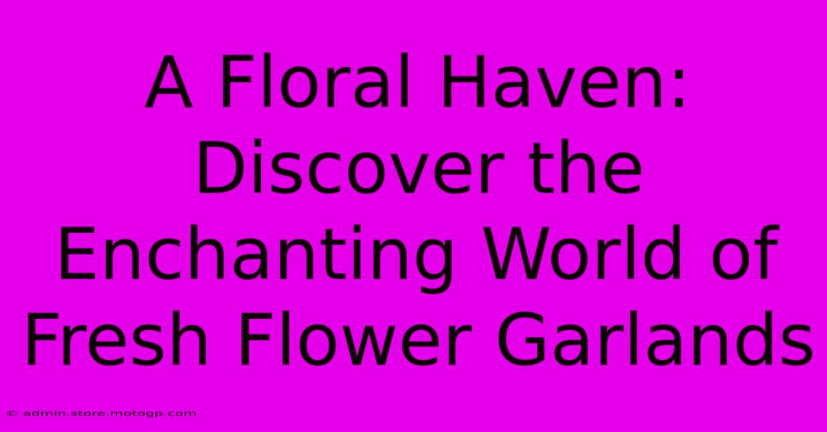 A Floral Haven: Discover The Enchanting World Of Fresh Flower Garlands