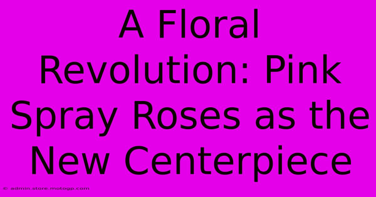 A Floral Revolution: Pink Spray Roses As The New Centerpiece