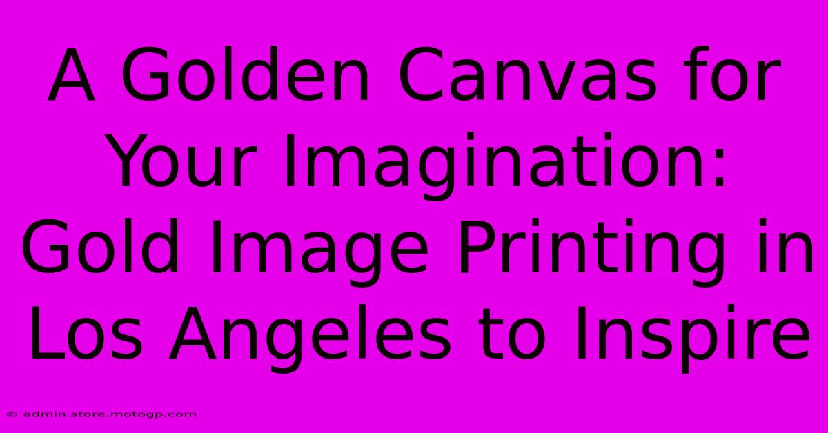 A Golden Canvas For Your Imagination: Gold Image Printing In Los Angeles To Inspire