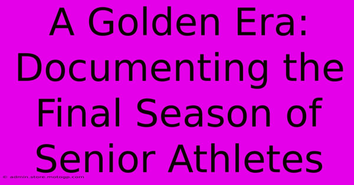 A Golden Era: Documenting The Final Season Of Senior Athletes