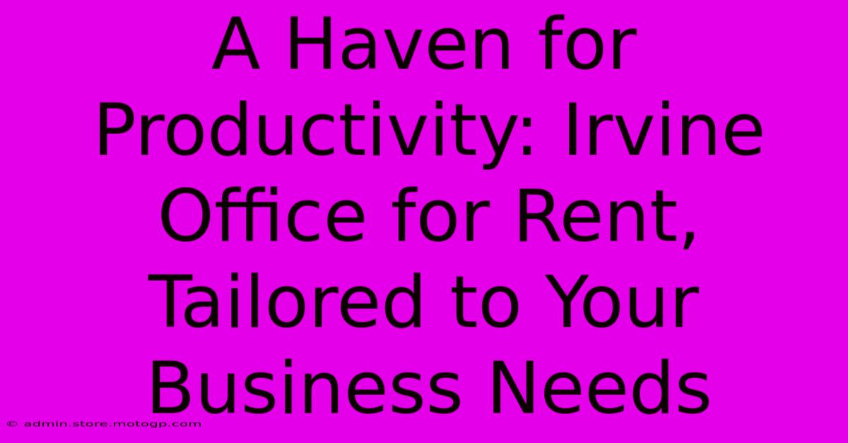 A Haven For Productivity: Irvine Office For Rent, Tailored To Your Business Needs