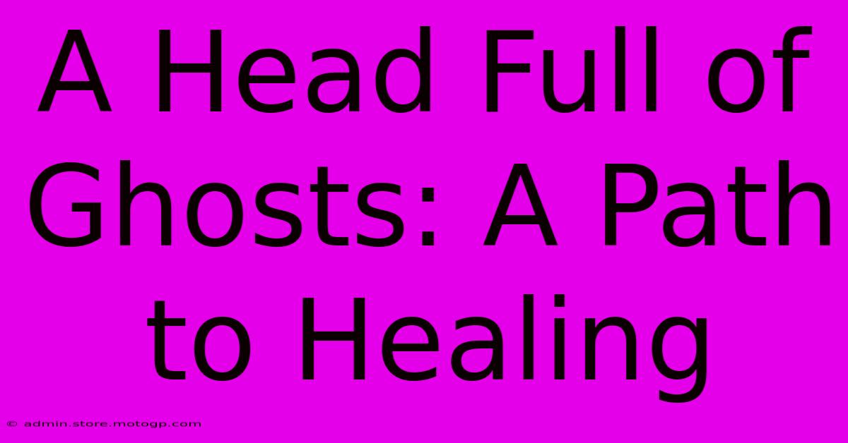 A Head Full Of Ghosts: A Path To Healing