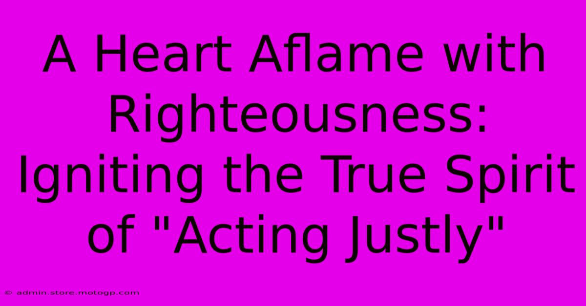 A Heart Aflame With Righteousness: Igniting The True Spirit Of 