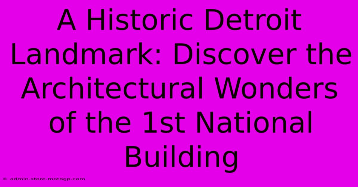 A Historic Detroit Landmark: Discover The Architectural Wonders Of The 1st National Building