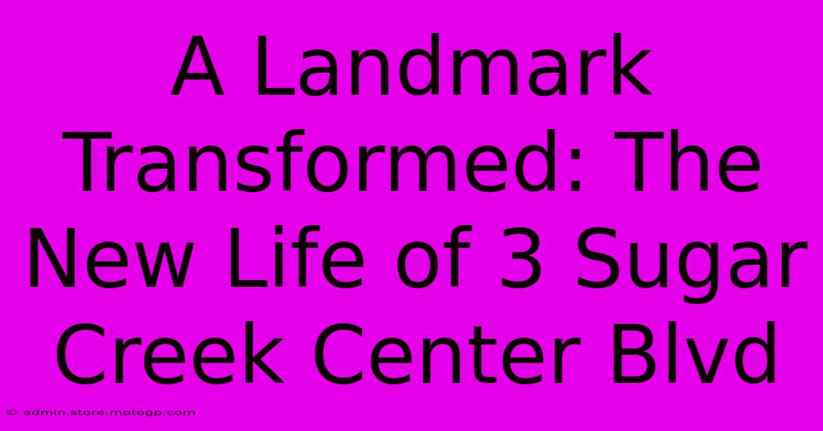 A Landmark Transformed: The New Life Of 3 Sugar Creek Center Blvd